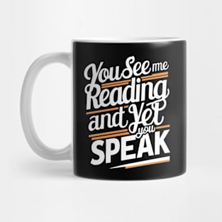 Funny You See Me Reading And Yet You Speak Mug